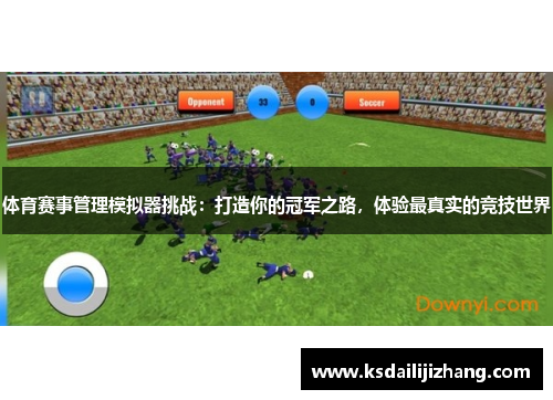 体育赛事管理模拟器挑战：打造你的冠军之路，体验最真实的竞技世界