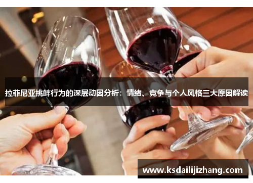 拉菲尼亚挑衅行为的深层动因分析：情绪、竞争与个人风格三大原因解读